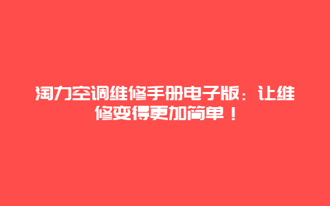 淘力空调维修手册电子版：让维修变得更加简单！