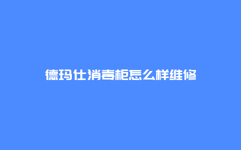 德玛仕消毒柜怎么样维修