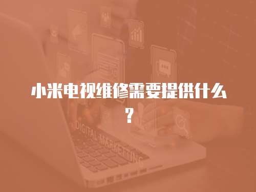 小米电视维修需要提供什么？