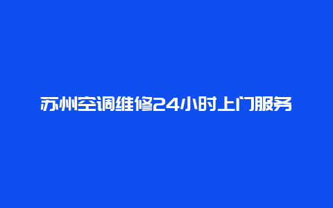 苏州空调维修24小时上门服务