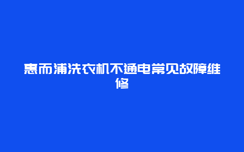 惠而浦洗衣机不通电常见故障维修