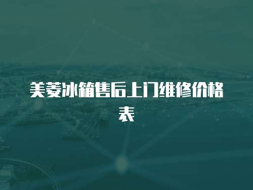 美菱冰箱售后上门维修价格表