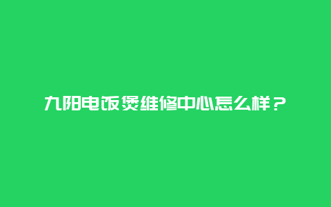 九阳电饭煲维修中心怎么样？