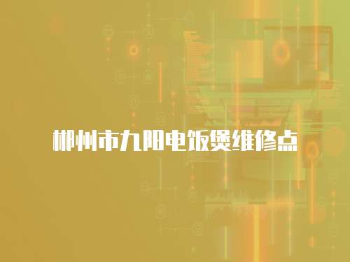 郴州市九阳电饭煲维修点