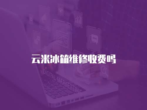 云米冰箱维修收费吗