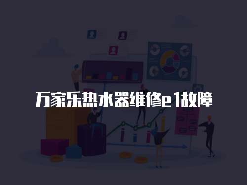 万家乐热水器维修e1故障