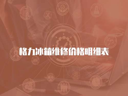 格力冰箱维修价格明细表