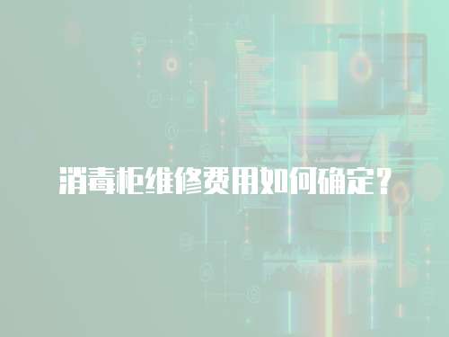 消毒柜维修费用如何确定？