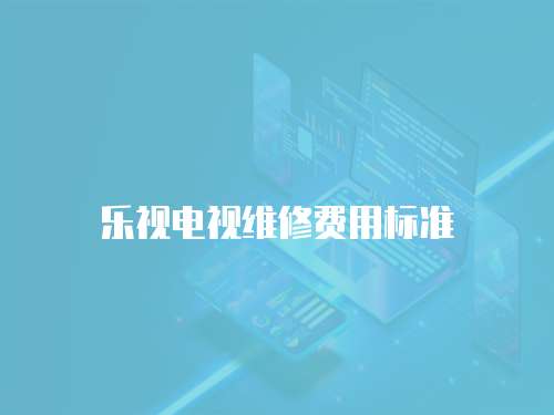 乐视电视维修费用标准