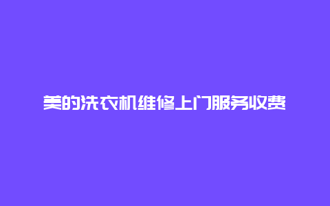 美的洗衣机维修上门服务收费