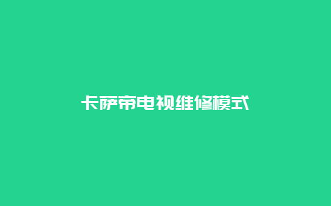 卡萨帝电视维修模式