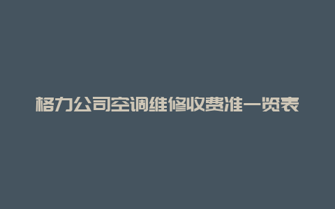 格力公司空调维修收费准一览表