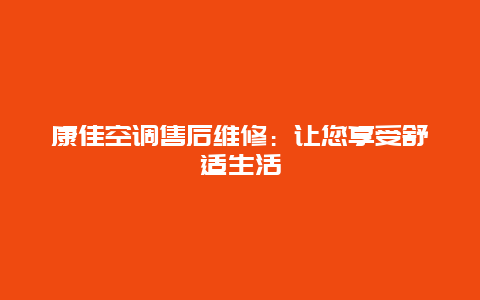 康佳空调售后维修：让您享受舒适生活