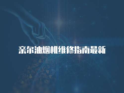 亲尔油烟机维修指南最新